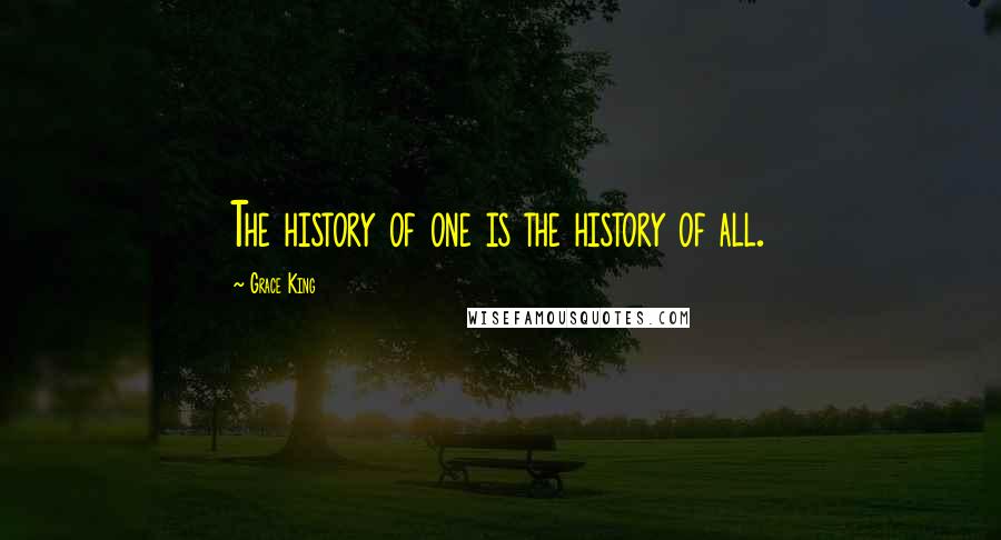 Grace King Quotes: The history of one is the history of all.