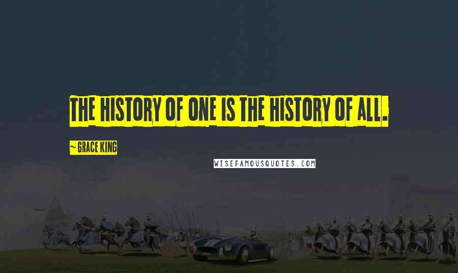 Grace King Quotes: The history of one is the history of all.