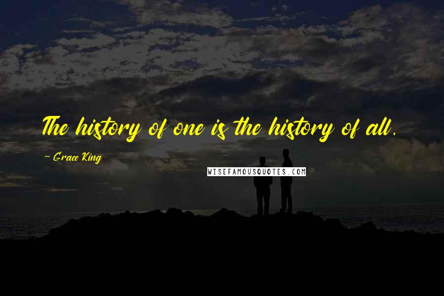 Grace King Quotes: The history of one is the history of all.