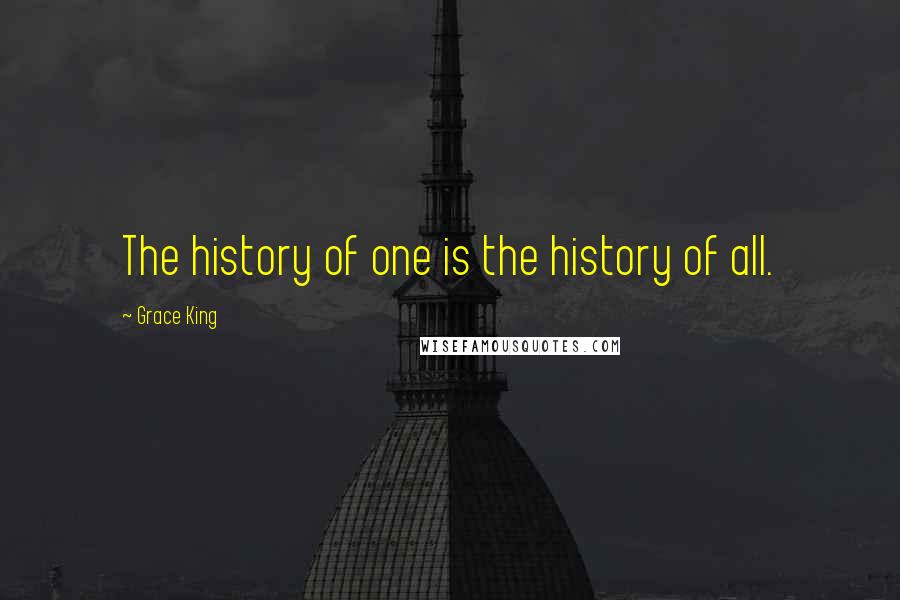 Grace King Quotes: The history of one is the history of all.