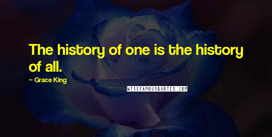 Grace King Quotes: The history of one is the history of all.