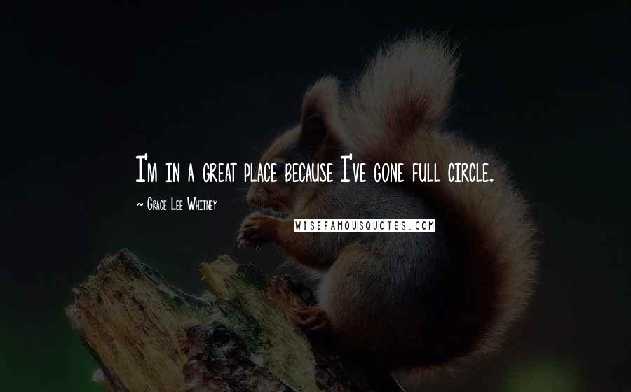 Grace Lee Whitney Quotes: I'm in a great place because I've gone full circle.
