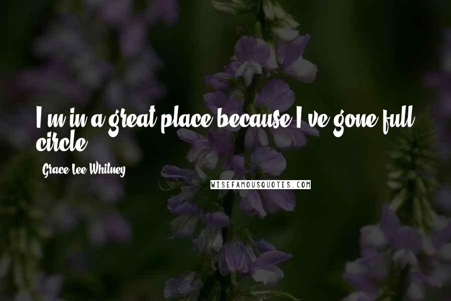 Grace Lee Whitney Quotes: I'm in a great place because I've gone full circle.