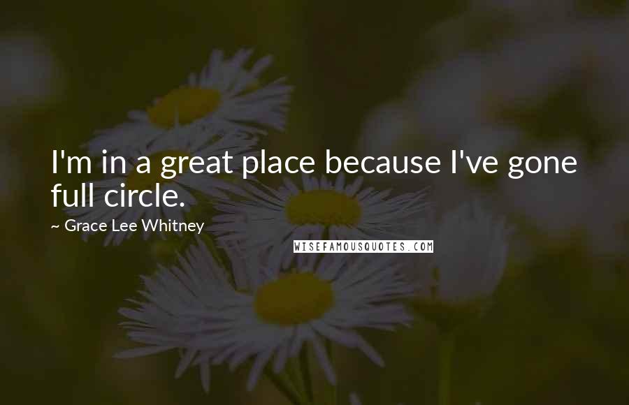 Grace Lee Whitney Quotes: I'm in a great place because I've gone full circle.