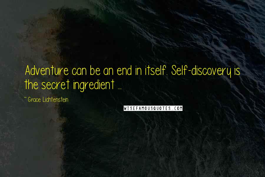 Grace Lichtenstein Quotes: Adventure can be an end in itself. Self-discovery is the secret ingredient ...