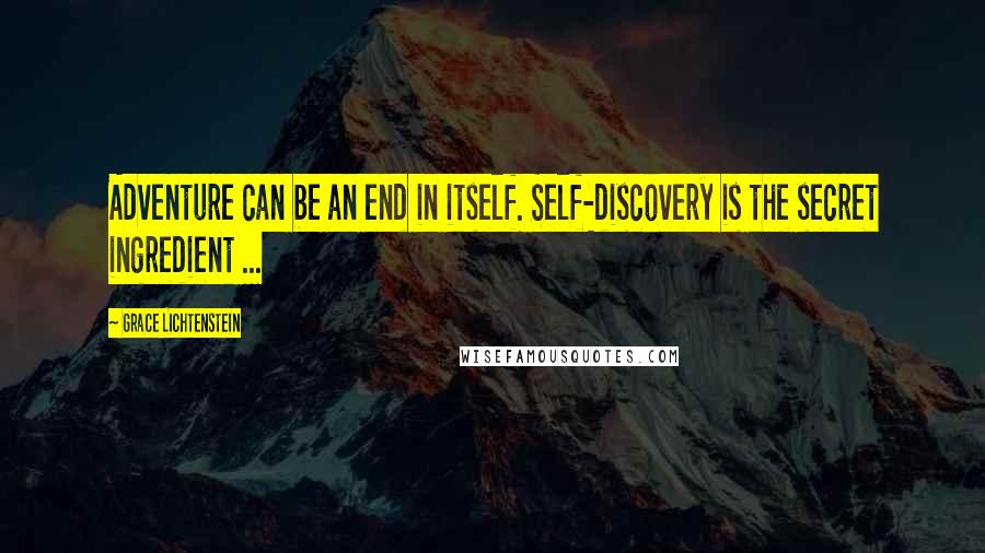 Grace Lichtenstein Quotes: Adventure can be an end in itself. Self-discovery is the secret ingredient ...