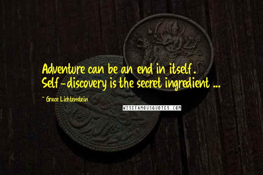 Grace Lichtenstein Quotes: Adventure can be an end in itself. Self-discovery is the secret ingredient ...