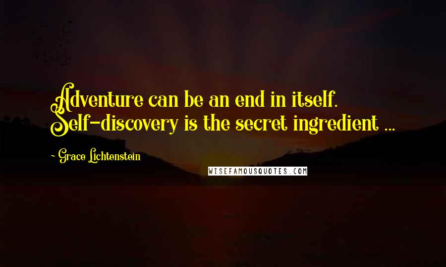 Grace Lichtenstein Quotes: Adventure can be an end in itself. Self-discovery is the secret ingredient ...