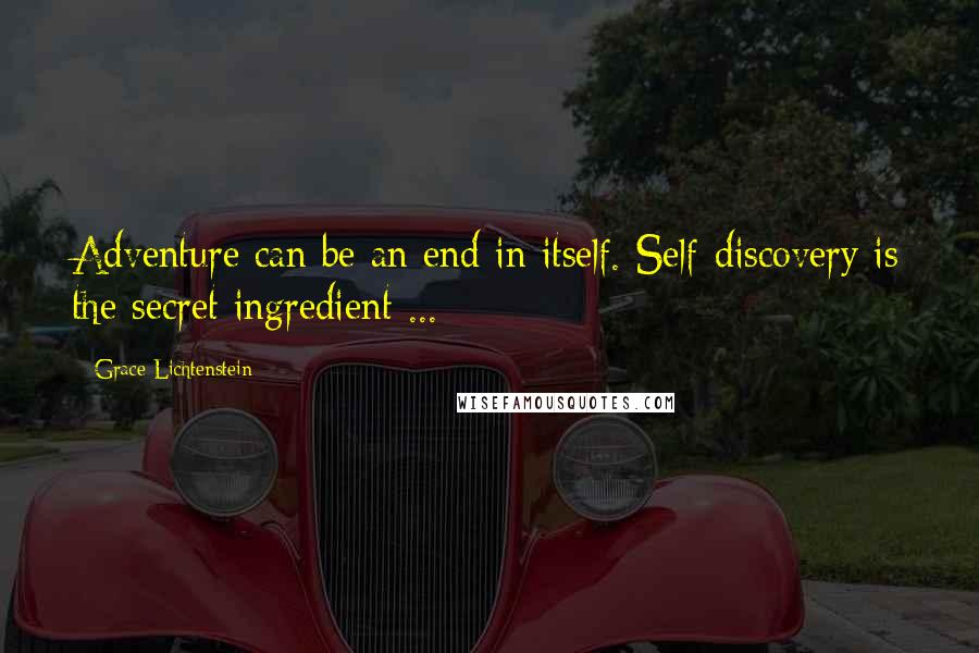 Grace Lichtenstein Quotes: Adventure can be an end in itself. Self-discovery is the secret ingredient ...