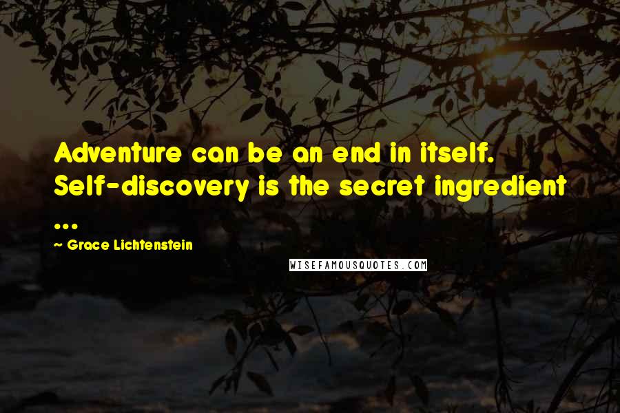 Grace Lichtenstein Quotes: Adventure can be an end in itself. Self-discovery is the secret ingredient ...