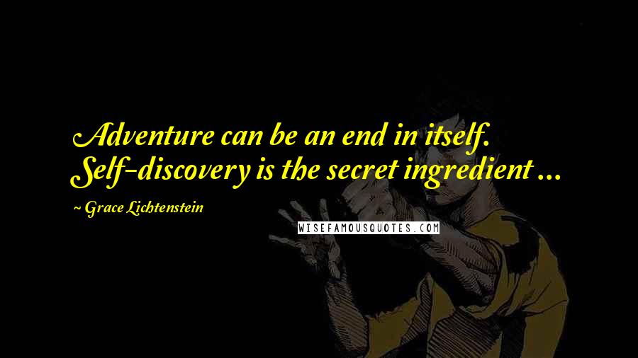 Grace Lichtenstein Quotes: Adventure can be an end in itself. Self-discovery is the secret ingredient ...