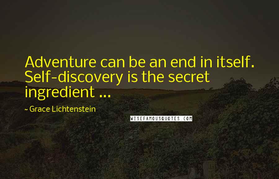 Grace Lichtenstein Quotes: Adventure can be an end in itself. Self-discovery is the secret ingredient ...