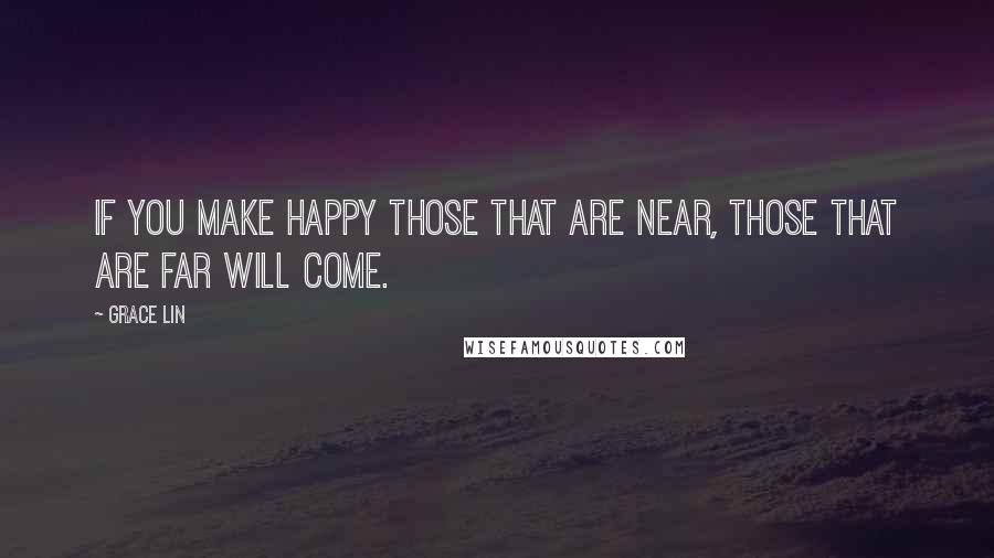 Grace Lin Quotes: If you make happy those that are near, those that are far will come.