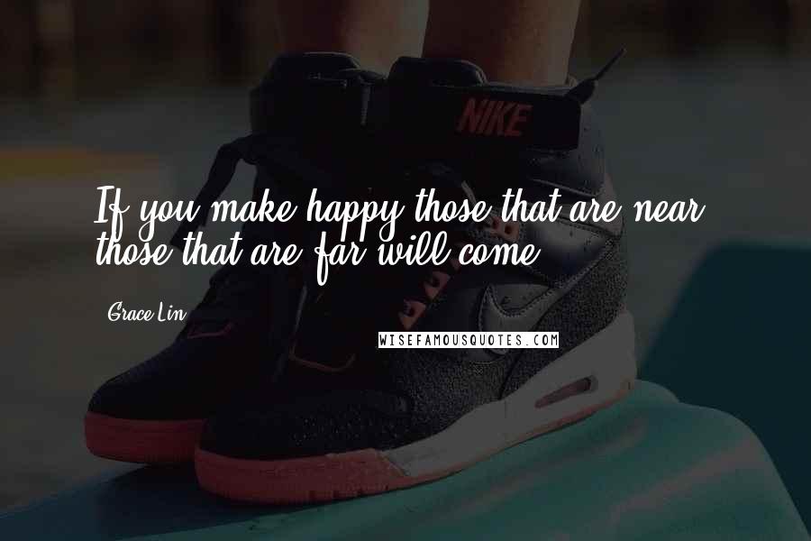 Grace Lin Quotes: If you make happy those that are near, those that are far will come.