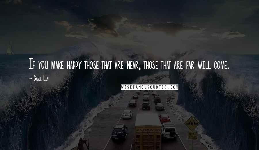 Grace Lin Quotes: If you make happy those that are near, those that are far will come.