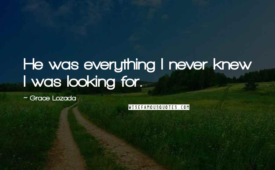 Grace Lozada Quotes: He was everything I never knew I was looking for.