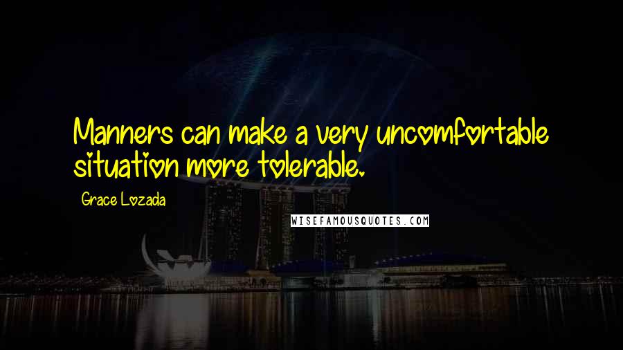 Grace Lozada Quotes: Manners can make a very uncomfortable situation more tolerable.