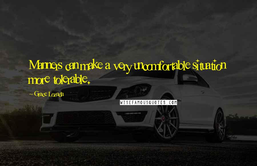 Grace Lozada Quotes: Manners can make a very uncomfortable situation more tolerable.