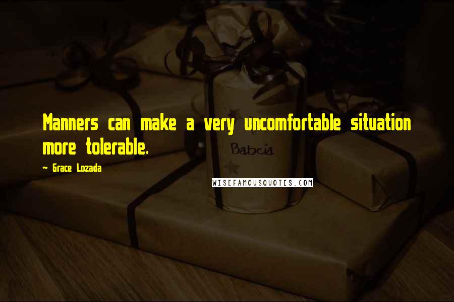 Grace Lozada Quotes: Manners can make a very uncomfortable situation more tolerable.