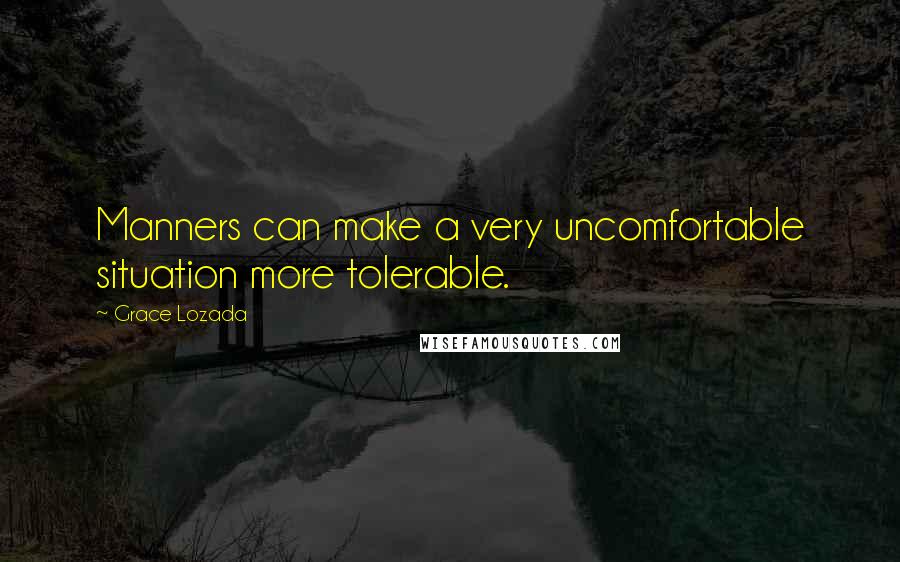 Grace Lozada Quotes: Manners can make a very uncomfortable situation more tolerable.