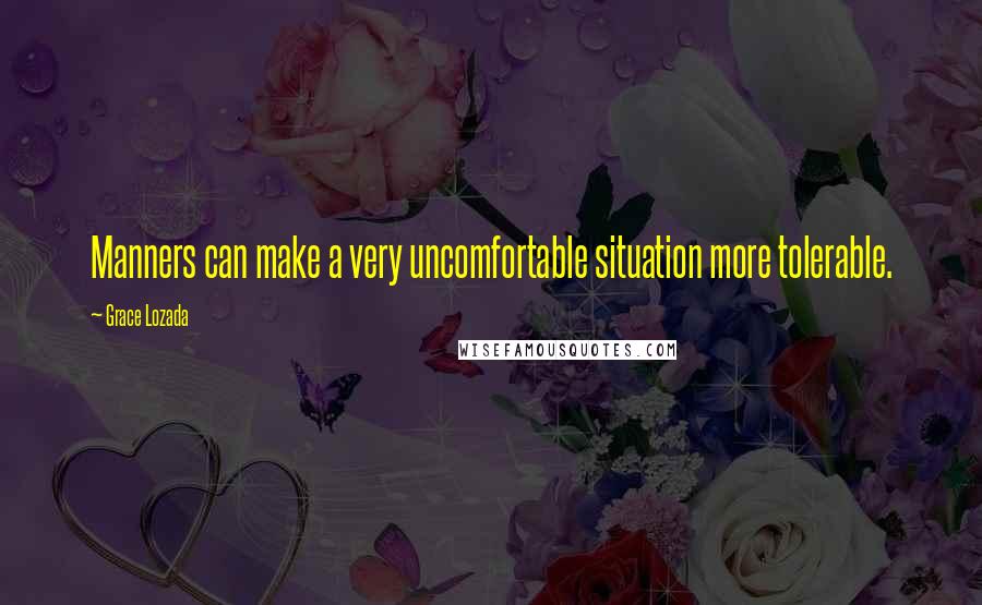 Grace Lozada Quotes: Manners can make a very uncomfortable situation more tolerable.