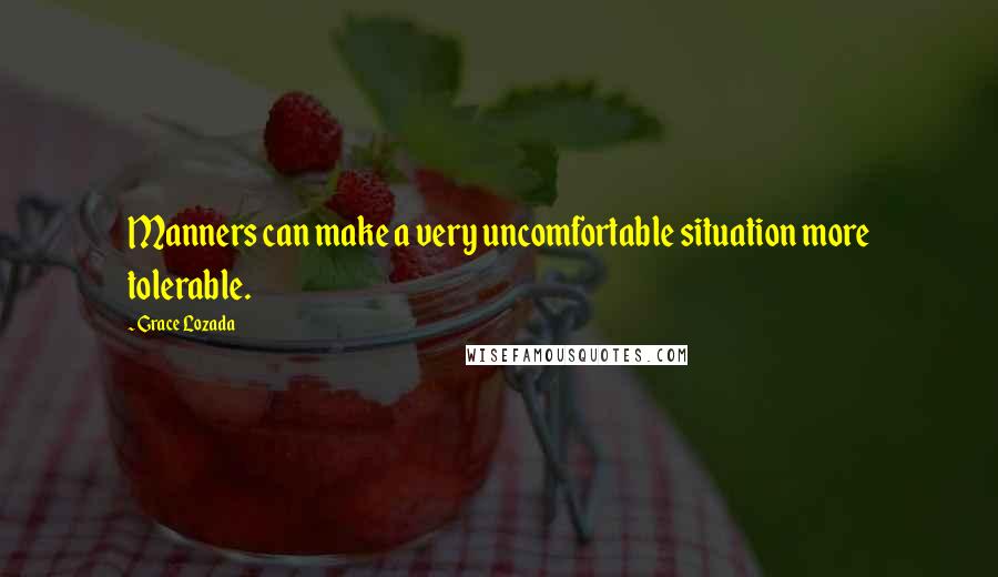 Grace Lozada Quotes: Manners can make a very uncomfortable situation more tolerable.