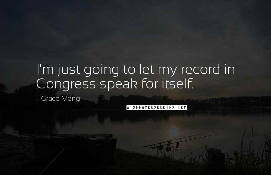 Grace Meng Quotes: I'm just going to let my record in Congress speak for itself.