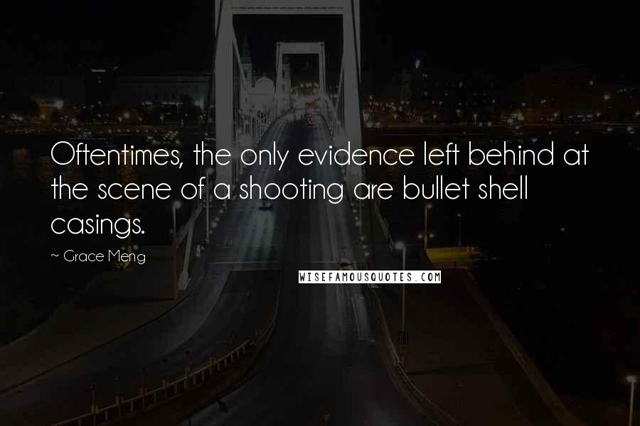 Grace Meng Quotes: Oftentimes, the only evidence left behind at the scene of a shooting are bullet shell casings.
