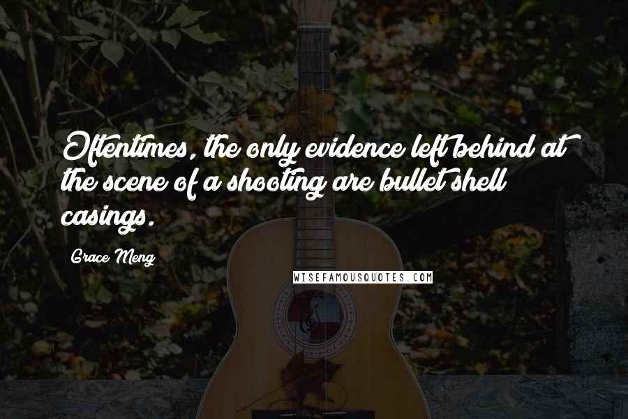 Grace Meng Quotes: Oftentimes, the only evidence left behind at the scene of a shooting are bullet shell casings.