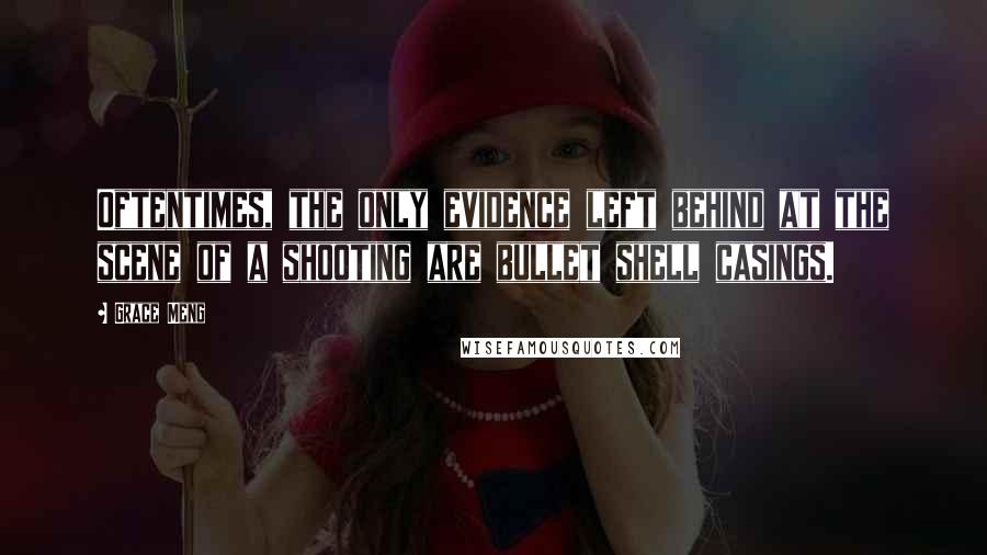 Grace Meng Quotes: Oftentimes, the only evidence left behind at the scene of a shooting are bullet shell casings.