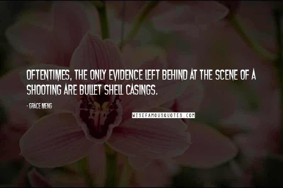 Grace Meng Quotes: Oftentimes, the only evidence left behind at the scene of a shooting are bullet shell casings.