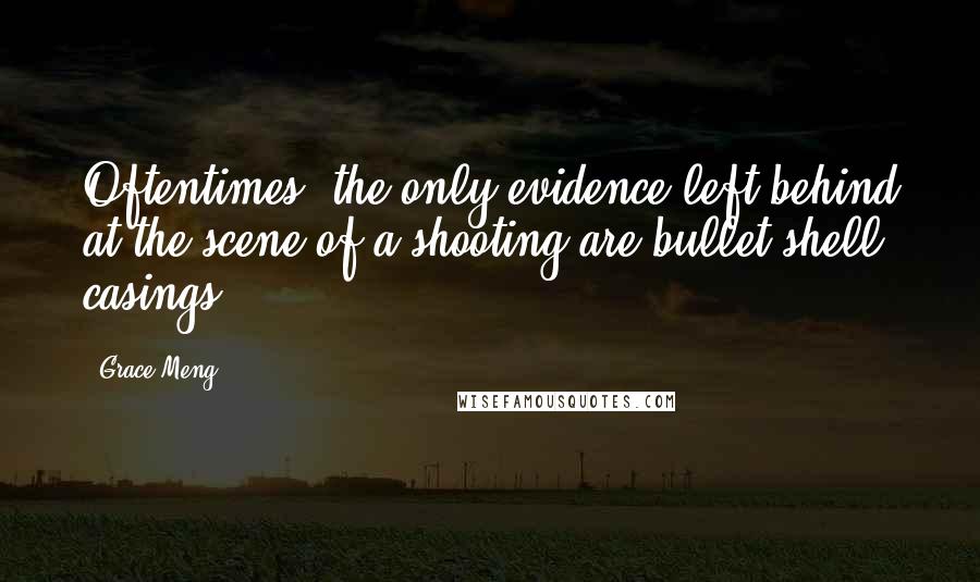 Grace Meng Quotes: Oftentimes, the only evidence left behind at the scene of a shooting are bullet shell casings.