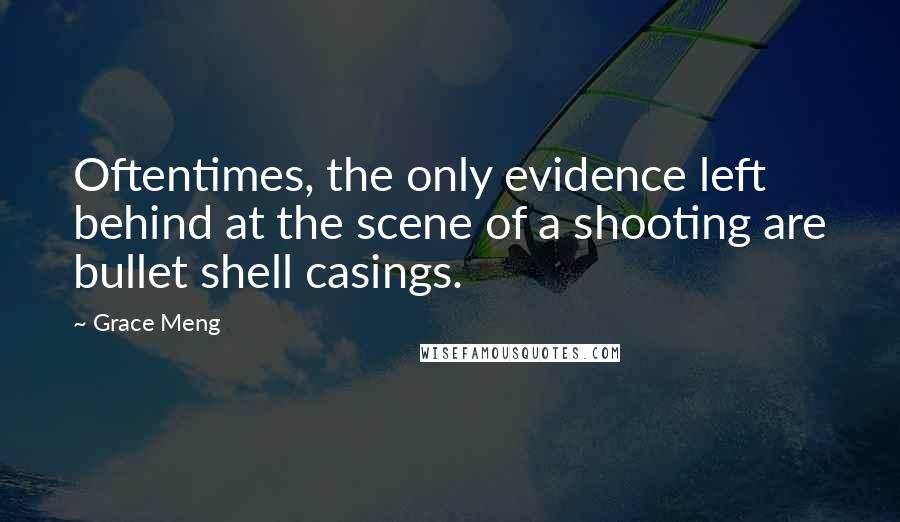 Grace Meng Quotes: Oftentimes, the only evidence left behind at the scene of a shooting are bullet shell casings.