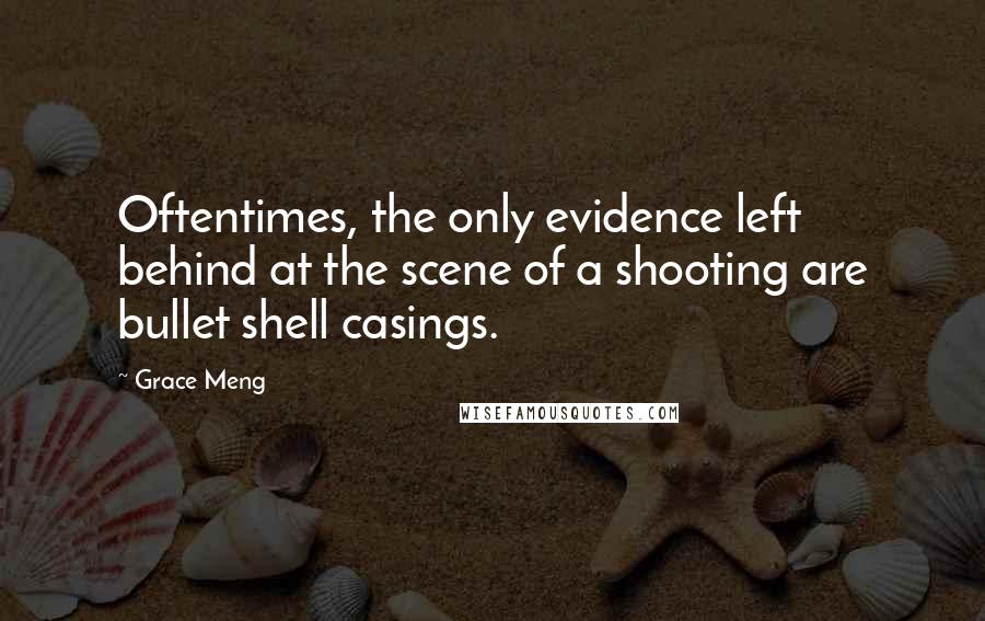 Grace Meng Quotes: Oftentimes, the only evidence left behind at the scene of a shooting are bullet shell casings.