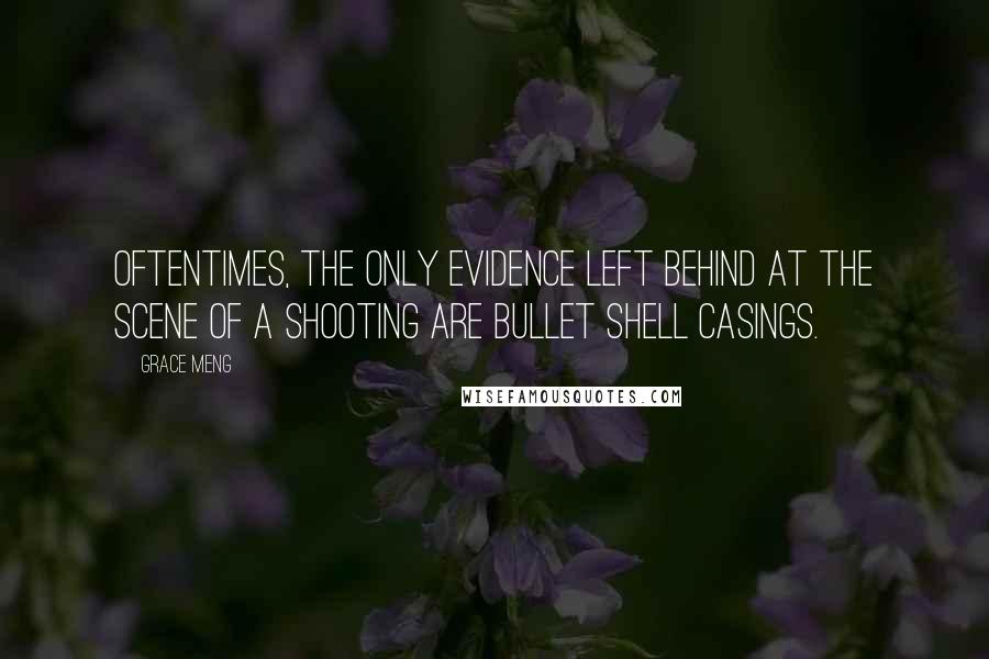 Grace Meng Quotes: Oftentimes, the only evidence left behind at the scene of a shooting are bullet shell casings.