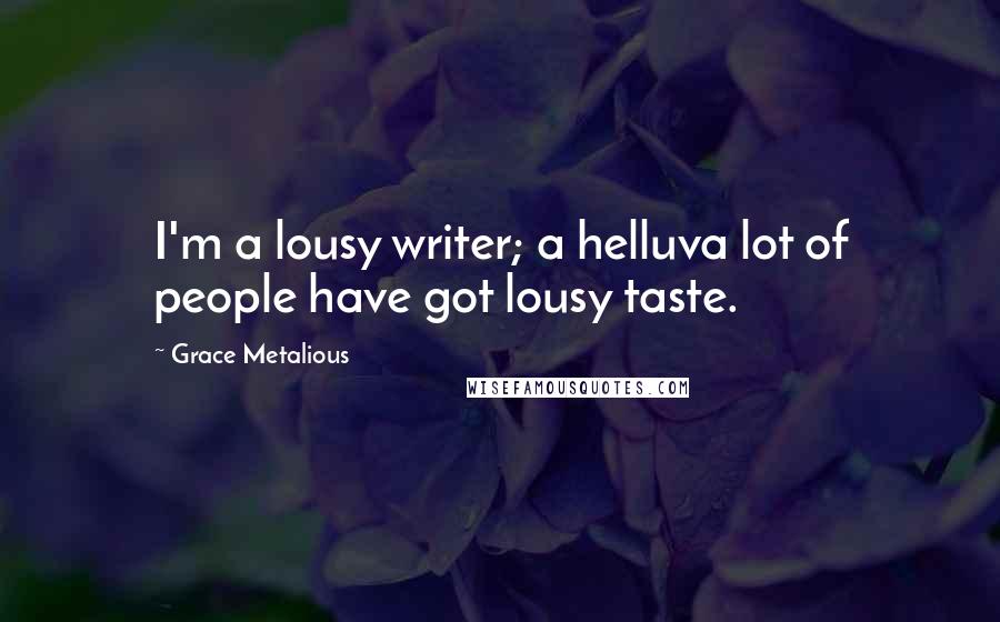 Grace Metalious Quotes: I'm a lousy writer; a helluva lot of people have got lousy taste.