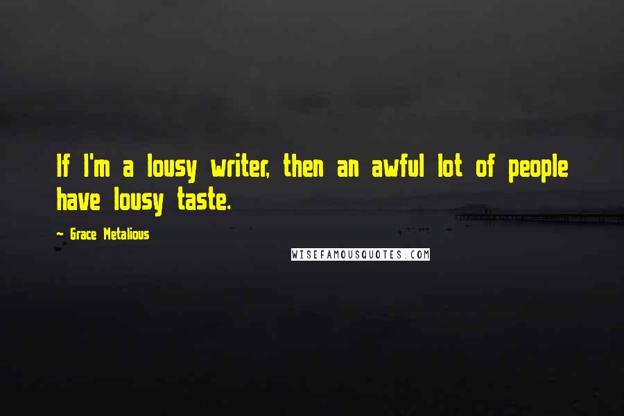 Grace Metalious Quotes: If I'm a lousy writer, then an awful lot of people have lousy taste.