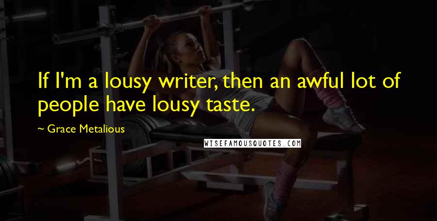 Grace Metalious Quotes: If I'm a lousy writer, then an awful lot of people have lousy taste.