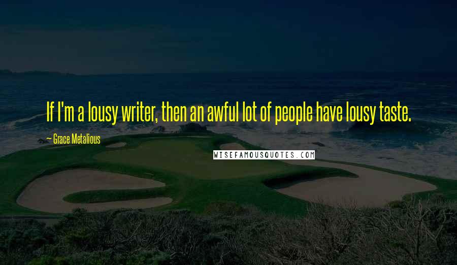 Grace Metalious Quotes: If I'm a lousy writer, then an awful lot of people have lousy taste.