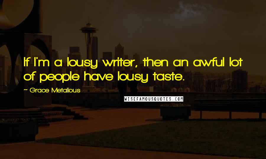 Grace Metalious Quotes: If I'm a lousy writer, then an awful lot of people have lousy taste.