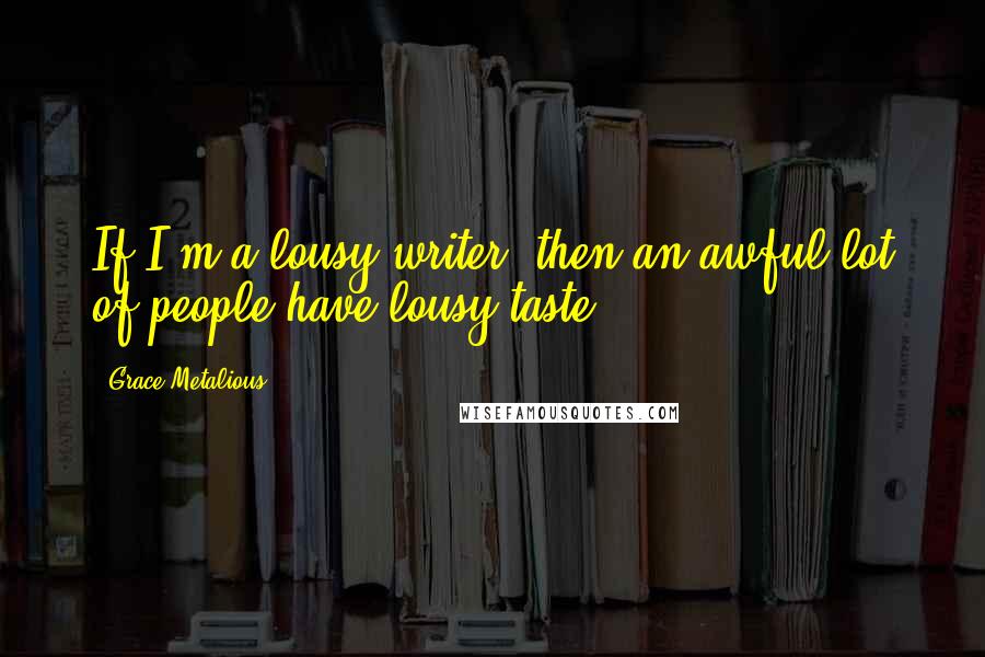 Grace Metalious Quotes: If I'm a lousy writer, then an awful lot of people have lousy taste.