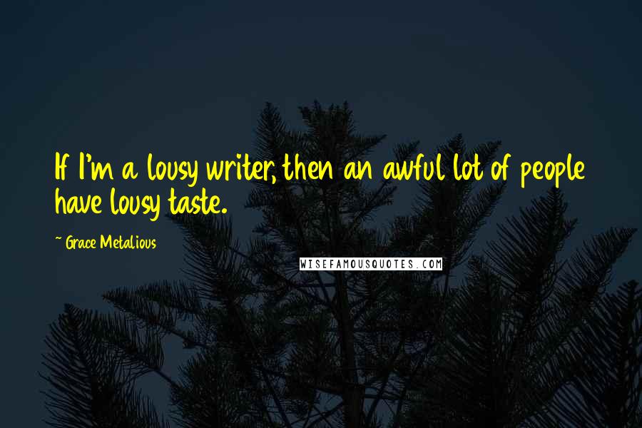 Grace Metalious Quotes: If I'm a lousy writer, then an awful lot of people have lousy taste.