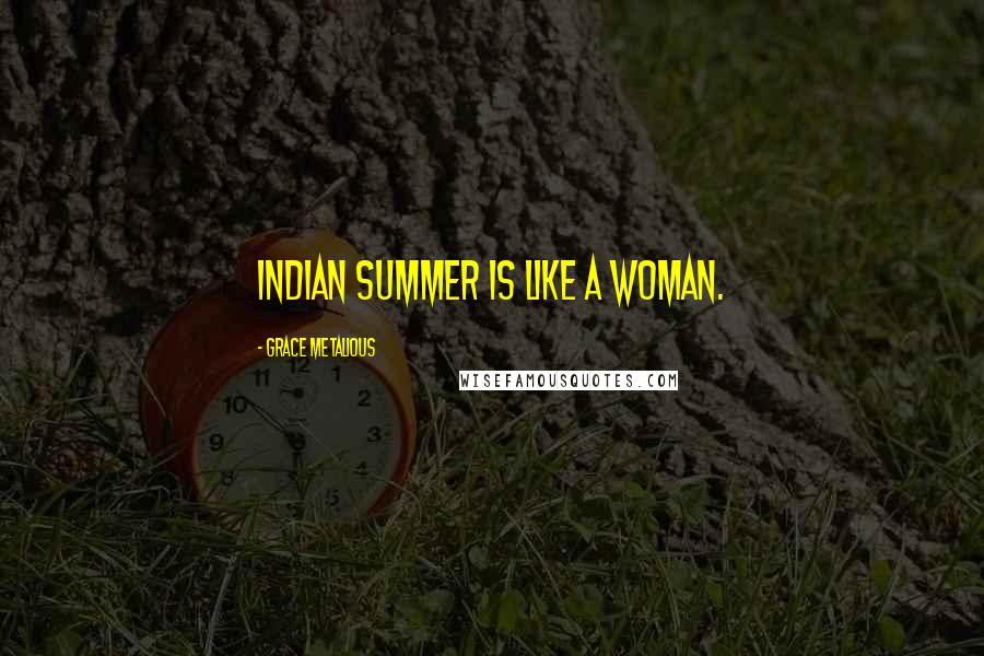 Grace Metalious Quotes: Indian summer is like a woman.