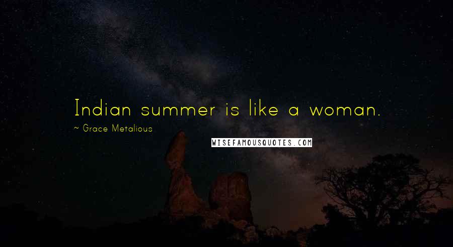 Grace Metalious Quotes: Indian summer is like a woman.
