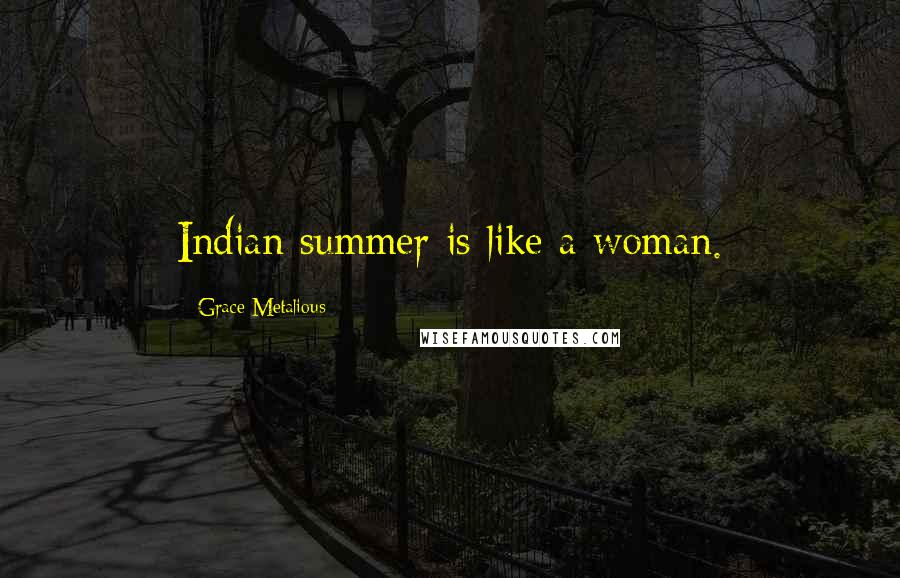 Grace Metalious Quotes: Indian summer is like a woman.