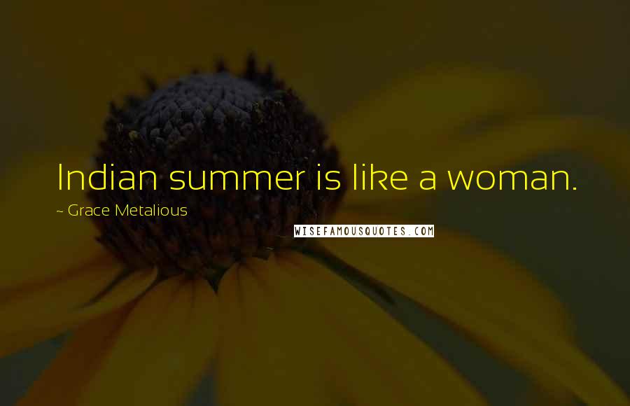 Grace Metalious Quotes: Indian summer is like a woman.