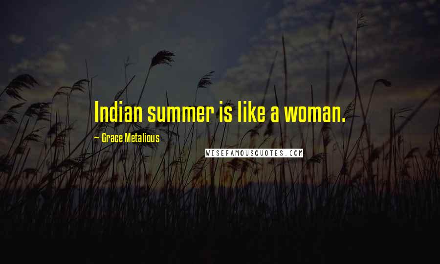 Grace Metalious Quotes: Indian summer is like a woman.