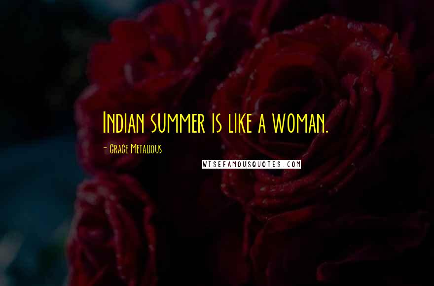 Grace Metalious Quotes: Indian summer is like a woman.