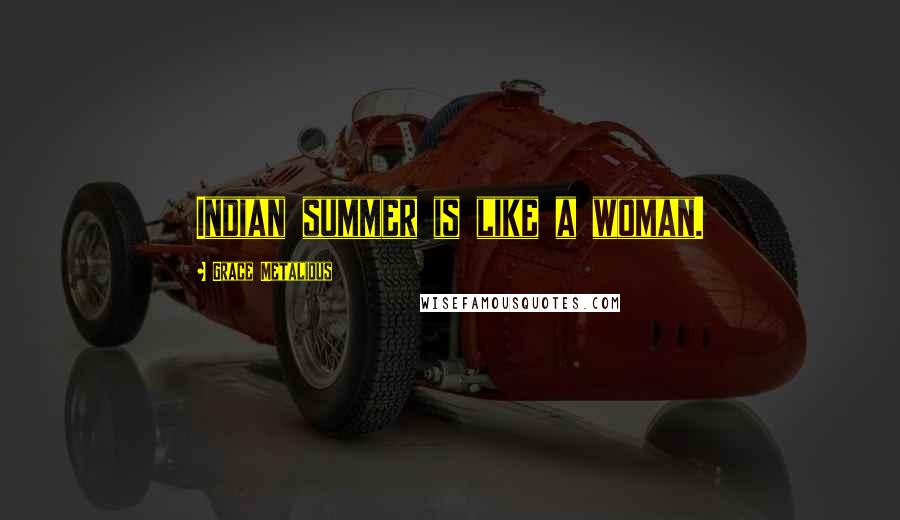 Grace Metalious Quotes: Indian summer is like a woman.