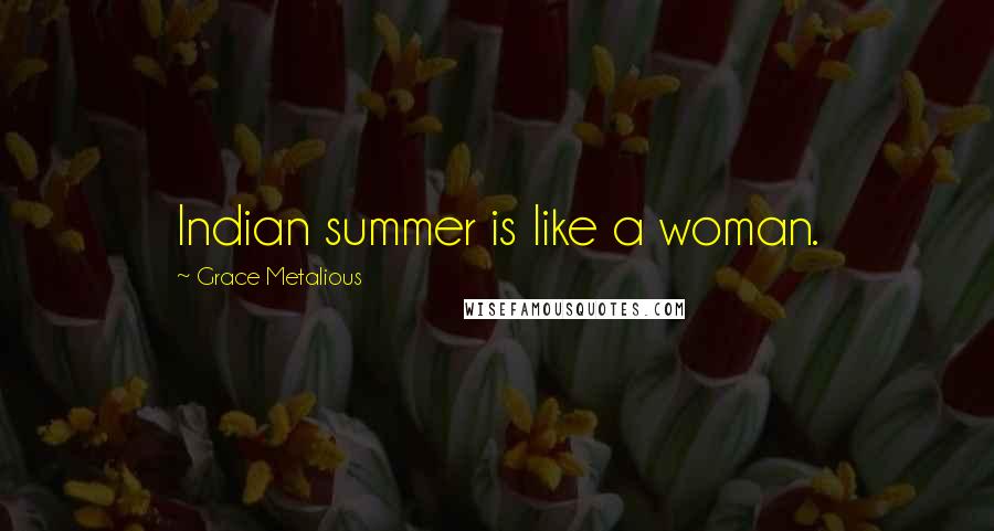 Grace Metalious Quotes: Indian summer is like a woman.
